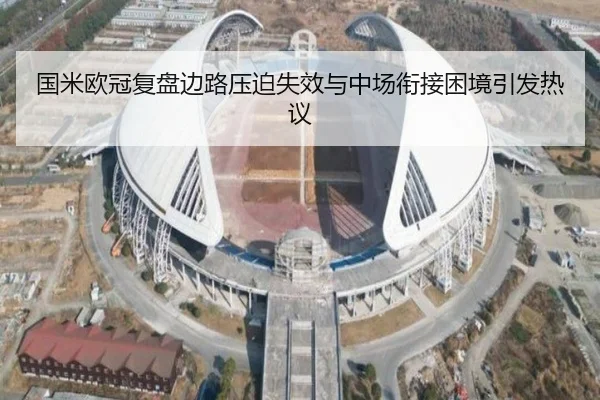 国米欧冠复盘边路压迫失效与中场衔接困境引发热议（AYXAPP）